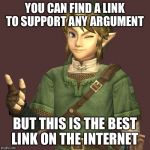 Try and find a better link on the Internet  | YOU CAN FIND A LINK TO SUPPORT ANY ARGUMENT; BUT THIS IS THE BEST LINK ON THE INTERNET | image tagged in zelda | made w/ Imgflip meme maker