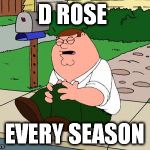 Family Guy Knee | D ROSE; EVERY SEASON | image tagged in family guy knee | made w/ Imgflip meme maker