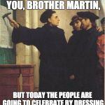 Happy Reformation Day ... er, I mean, Halloween! | I'D HATE TO TELL YOU, BROTHER MARTIN, BUT TODAY THE PEOPLE ARE GOING TO CELEBRATE BY DRESSING UP AS SOMETHING THEY'RE NOT. | image tagged in martin luther door,happy halloween | made w/ Imgflip meme maker