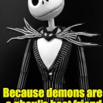 Jack Puns | Why to demons and ghouls hang out together? Because demons are a ghoul's best friend | image tagged in jack puns | made w/ Imgflip meme maker