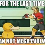 professor oak pokemon ranger | FOR THE LAST TIME, I CAN NOT MEGA EVOLVE!!! | image tagged in professor oak pokemon ranger | made w/ Imgflip meme maker