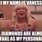 Jimmy Fallon Teenage Girl | HI MY NAME IS VANESSA; MY DIAMONDS ARE ALMOST AS FAKE AS MY PERSONALITY | image tagged in jimmy fallon teenage girl | made w/ Imgflip meme maker