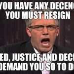 Ben Affleck Keith Olbermann  | IF YOU HAVE ANY DECENCY, YOU MUST RESIGN; INDEED, JUSTICE AND DECENCY DEMAND YOU SO TO DO | image tagged in ben affleck keith olbermann | made w/ Imgflip meme maker