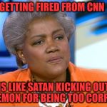 Donna Brazile | GETTING FIRED FROM CNN; IS LIKE SATAN KICKING OUT A DEMON FOR BEING TOO CORRUPT | image tagged in donna brazile | made w/ Imgflip meme maker