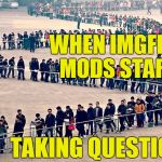 It's gonna be A LOOONG line | WHEN IMGFLIP MODS START; TAKING QUESTIONS | image tagged in long line | made w/ Imgflip meme maker