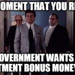They claim that they've stopped this practice, but I doubt it! | THE MOMENT THAT YOU REALIZE; THE GOVERNMENT WANTS THEIR ENLISTMENT BONUS MONEY BACK | image tagged in pesci goodfellas,the government totally sucks,enlistment bonus,california,national guard | made w/ Imgflip meme maker