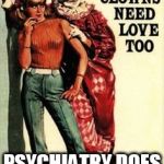 PSYCHIATRY DOES NOT APPROVE | PSYCHIATRY DOES NOT APPROVE | image tagged in psychiatry does not approve | made w/ Imgflip meme maker