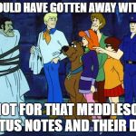 scooby_do | I WOULD HAVE GOTTEN AWAY WITH IT; IF NOT FOR THAT MEDDLESOME LOTUS NOTES AND THEIR DOG | image tagged in scooby_do | made w/ Imgflip meme maker
