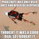 Skydiver | PARACHUTE WAS ONLY USED ONCE AND NEVER BEEN OPENED; THOUGHT IT WAS A GOOD DEAL SO I BOUGHT IT | image tagged in skydiver | made w/ Imgflip meme maker