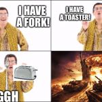 Pineapple pen | I HAVE A TOASTER! I HAVE A FORK! UGGH | image tagged in pineapple pen | made w/ Imgflip meme maker