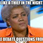 Donna Brazile | LIKE A THIEF IN THE NIGHT; I STOLE DEBATE QUESTIONS FROM CNN | image tagged in donna brazile | made w/ Imgflip meme maker