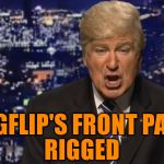 Trust me, folks, imgflip's front page... rigged | IMGFLIP'S FRONT PAGE; RIGGED | image tagged in alec baldwin donald trump,rigged,imgflip,front page,make donald drumpf again,drumpf | made w/ Imgflip meme maker