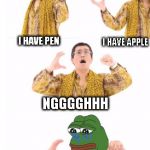 PPAP is cri | I HAVE PEN; I HAVE APPLE; NGGGGHHH; I HAVE CRIPPLING DEPRESSION | image tagged in ppap is cri | made w/ Imgflip meme maker