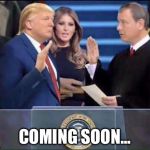 Trump POTUS Oath swearing | COMING SOON... | image tagged in trump potus oath swearing | made w/ Imgflip meme maker