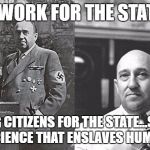 Project Paperclip Nazi Funk | OUR WORK FOR THE STATE ..... CREATING CITIZENS FOR THE STATE...STATISM... THE SCIENCE THAT ENSLAVES HUMANITY | image tagged in project paperclip nazi funk | made w/ Imgflip meme maker