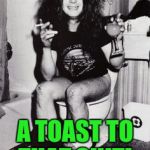ozzy | A TOAST TO THAT SHIT! | image tagged in ozzy | made w/ Imgflip meme maker