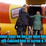 Hillary says the new FBI probe is meaningless and said she will continue campaigning as usual.  | Anthony Weiner says he has no idea how his sexting a 15 year old caused him to screw a 70 year old. | image tagged in memes,hillary clinton emails,trump,election 2016,wiener,sexting | made w/ Imgflip meme maker