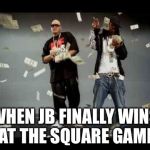 make it rain | WHEN JB FINALLY WINS AT THE SQUARE GAME | image tagged in make it rain | made w/ Imgflip meme maker