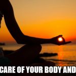 yoga | TAKE CARE OF YOUR BODY AND SOUL | image tagged in yoga | made w/ Imgflip meme maker