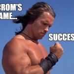 Conansuccess | IN CROM'S NAME... SUCCESS !! | image tagged in conansuccess | made w/ Imgflip meme maker