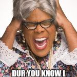 madea | AHHH!!!!! MY EYES BURN..... DUR YOU KNOW I CAN NEVER ERASE THIS FROM MY EYES.... | image tagged in madea | made w/ Imgflip meme maker