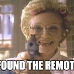 Crazy Grandma | I FOUND THE REMOTE! | image tagged in crazy grandma,guns,old lady,funny memes | made w/ Imgflip meme maker
