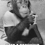 Smoking Chimpanzee | SOMETIMES MONKEYS; NEED A SPANKING | image tagged in smoking chimpanzee,memes | made w/ Imgflip meme maker