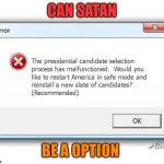 Please let be an option  | CAN SATAN BE A OPTION | image tagged in restart,satan,the devil,hell,election 2016,2016 election | made w/ Imgflip meme maker