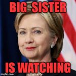 Scumbag Hillary Clinton | BIG  SISTER; IS WATCHING | image tagged in scumbag hillary clinton | made w/ Imgflip meme maker