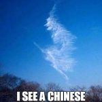 Cloud Witch | SOME PEOPLE SEE A WITCH; I SEE A CHINESE DRAGON DESCENDING UPON THE EARTH | image tagged in cloud witch | made w/ Imgflip meme maker