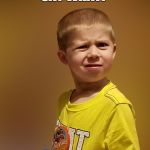 Say what? | SAY WHAT? | image tagged in say what,kid,crazy face,say what kid | made w/ Imgflip meme maker