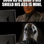 skull | SOON AS HE DROPS HIS SHIELD HIS ASS IS MINE. | image tagged in skull | made w/ Imgflip meme maker