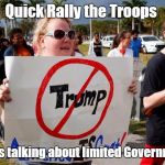 antiTrump | Quick Rally the Troops; Someone is talking about limited Government again | image tagged in antitrump | made w/ Imgflip meme maker