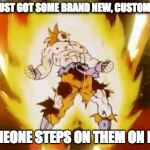 Goku scream | WHEN YOU JUST GOT SOME BRAND NEW, CUSTOM- MADE NIKE, AND SOMEONE STEPS ON THEM ON PURPOSE | image tagged in goku scream | made w/ Imgflip meme maker