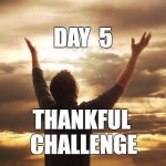 God Bless | DAY  5; THANKFUL CHALLENGE | image tagged in god bless | made w/ Imgflip meme maker