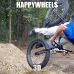 Bike fail | HAPPYWHEELS; 3D | image tagged in bike fail | made w/ Imgflip meme maker