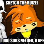 Sketch the Buizel | SKETCH THE BUIZEL; 1,000,000 SUBS NEEDED, 0 APPLIED | image tagged in sketch the buizel | made w/ Imgflip meme maker