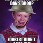 WWI Bad Luck Brian | WAS IN LIEUTENANT DAN'S GROUP; FORREST DIDN'T GRAB HIM | image tagged in wwi bad luck brian | made w/ Imgflip meme maker