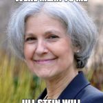 Jill Stein | THE DEMOCRATS WERE MEAN TO ME; JILL STEIN WILL YOU BE MY MOMMY | image tagged in jill stein | made w/ Imgflip meme maker