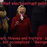 Hillary for President or prison  | A people that elect corrupt politicians, imposters, thieves and traitors   are not victims... but accomplices - "George Orwell" | image tagged in memes,hillary clinton,george orwell,hillary for prison,trump,meme | made w/ Imgflip meme maker
