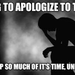 Depression  | TRYING TO APOLOGIZE TO THE AIR; FOR TAKING UP SO MUCH OF IT'S TIME, UNNECESSARILY | image tagged in depression | made w/ Imgflip meme maker