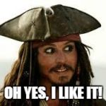 Captain Jack Sparrow | OH YES, I LIKE IT! | image tagged in captain jack sparrow | made w/ Imgflip meme maker
