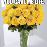 Yellow Roses | ON THIS DAY, YOU GAVE ME LIFE. THANK YOU MOM | image tagged in yellow roses | made w/ Imgflip meme maker