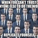 Cloning could be awesome!  Right, Steve? | WHEN YOU CAN'T TRUST ANYONE ELSE TO DO THE WORK; REPLICATE YOURSELF | image tagged in clones | made w/ Imgflip meme maker