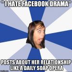 Annoying Facebook Girl | " I HATE FACEBOOK DRAMA"; POSTS ABOUT HER RELATIONSHIP LIKE A DAILY SOAP OPERA | image tagged in annoying facebook girl | made w/ Imgflip meme maker