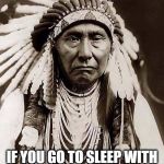 Indian saying | OLD INDIAN SAYING:; IF YOU GO TO SLEEP WITH AN ITCHY ASS,
YOU WAKE UP WITH A SMELLY FINGER | image tagged in indian chief,ass | made w/ Imgflip meme maker