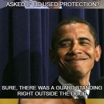 Bad Pun Obama | Template By H2O | WHAT DID BILL CLINTON SAY WHEN ASKED IF HE USED PROTECTION? SURE, THERE WAS A GUARD STANDING RIGHT OUTSIDE THE DOOR. | image tagged in bad pun obama,memes,bad pun,funny,bill clinton,protection | made w/ Imgflip meme maker