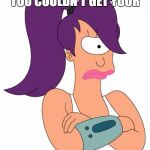 Leela Not Happy | WHEN MOM TOLD YOU THAT YOU COULDN'T GET YOUR; FAVORITE CANDY | image tagged in leela not happy | made w/ Imgflip meme maker