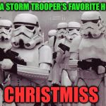 Star Wars Holidays | WHAT'S A STORM TROOPER'S FAVORITE HOLIDAY? CHRISTMISS | image tagged in storm troopers set your blaster | made w/ Imgflip meme maker