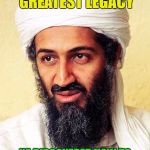 F S Bin Laden | WHAT IS OL' BO'S GREATEST LEGACY; HE DISCOVERED HOW TO IDENTIFY WHICH CAMEL KICKS | image tagged in osama bin laden,memes,camel,buggery,jo | made w/ Imgflip meme maker
